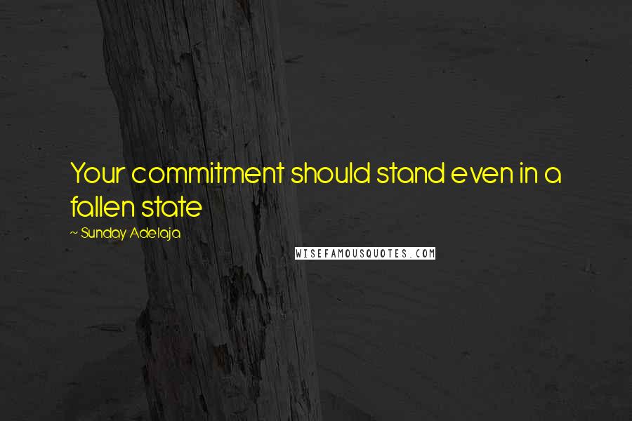 Sunday Adelaja Quotes: Your commitment should stand even in a fallen state