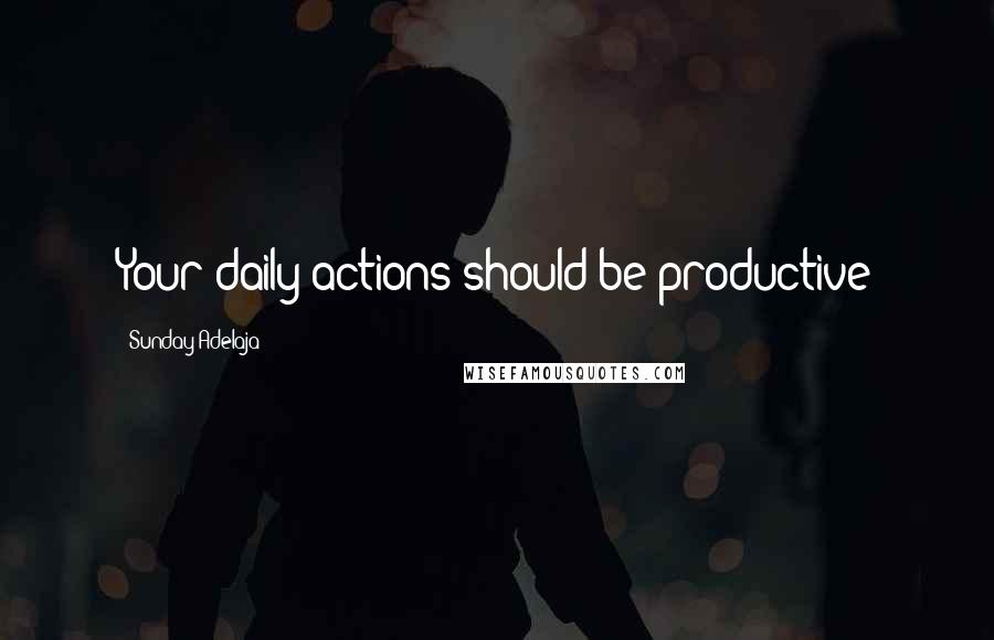 Sunday Adelaja Quotes: Your daily actions should be productive