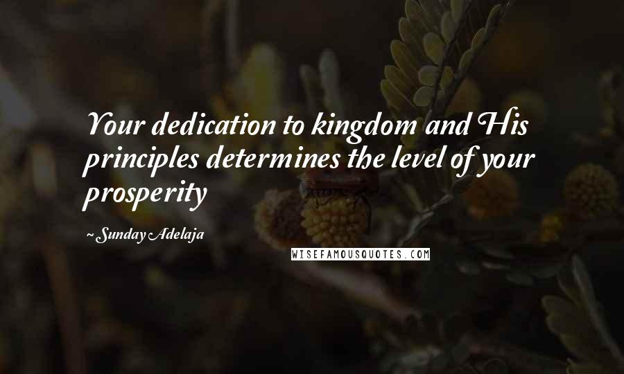Sunday Adelaja Quotes: Your dedication to kingdom and His principles determines the level of your prosperity