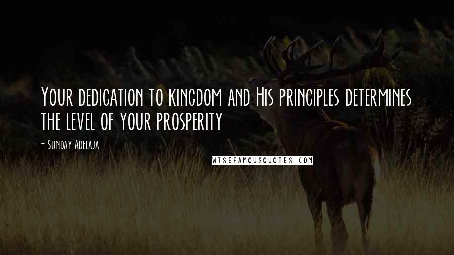 Sunday Adelaja Quotes: Your dedication to kingdom and His principles determines the level of your prosperity