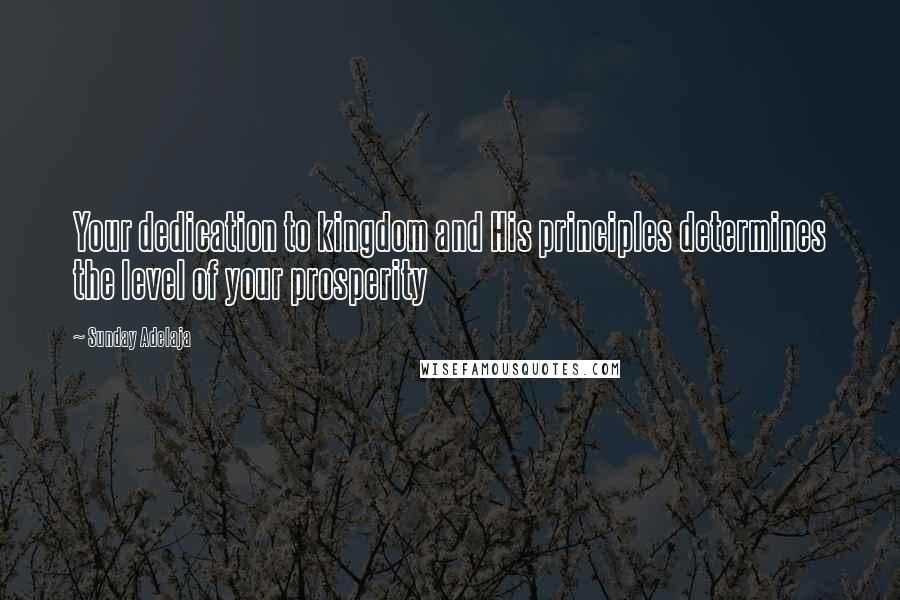 Sunday Adelaja Quotes: Your dedication to kingdom and His principles determines the level of your prosperity