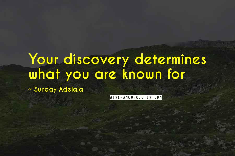 Sunday Adelaja Quotes: Your discovery determines what you are known for