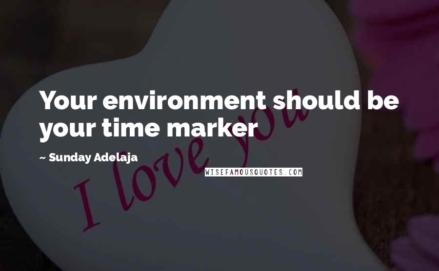 Sunday Adelaja Quotes: Your environment should be your time marker