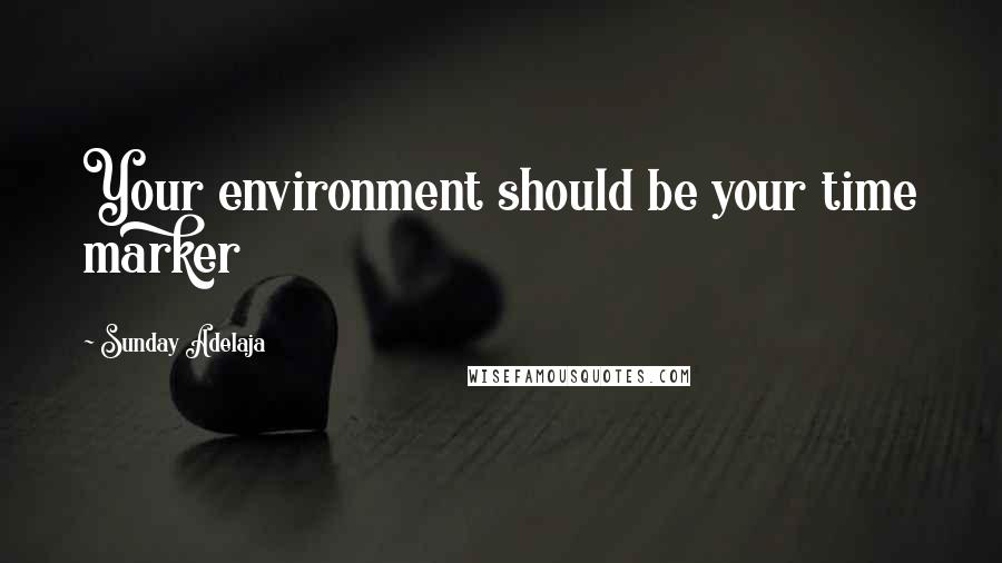 Sunday Adelaja Quotes: Your environment should be your time marker