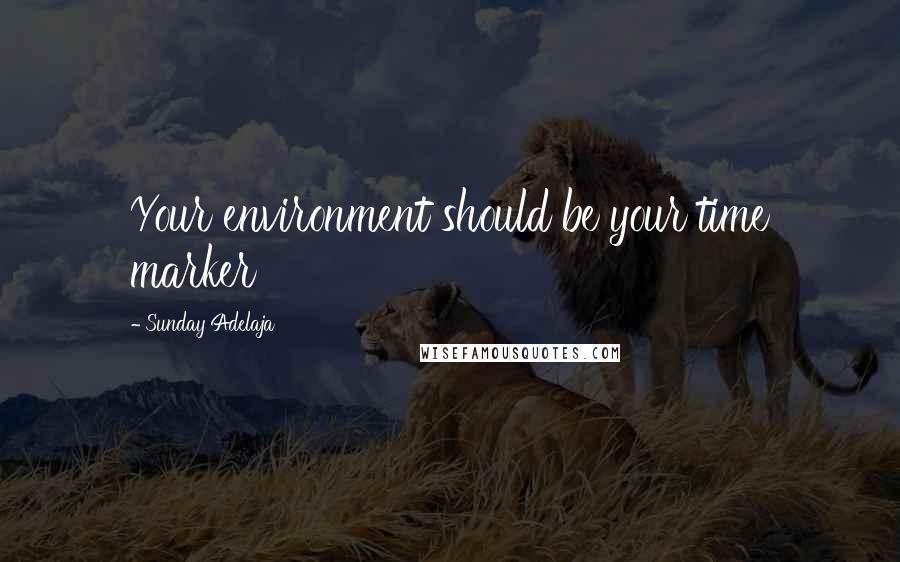 Sunday Adelaja Quotes: Your environment should be your time marker