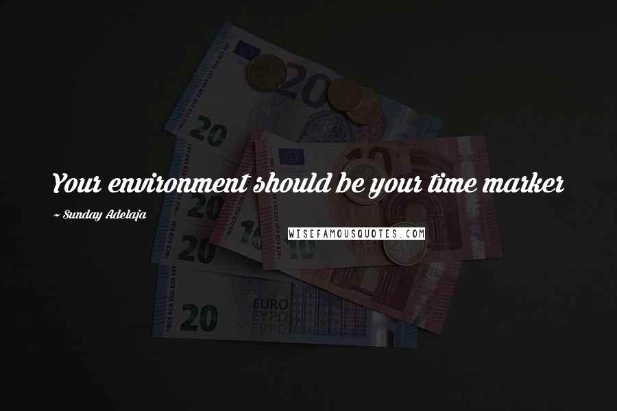 Sunday Adelaja Quotes: Your environment should be your time marker