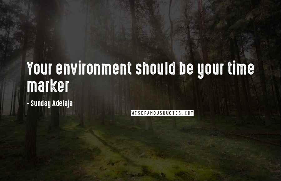 Sunday Adelaja Quotes: Your environment should be your time marker
