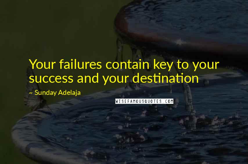 Sunday Adelaja Quotes: Your failures contain key to your success and your destination