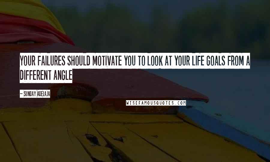 Sunday Adelaja Quotes: Your failures should motivate you to look at your life goals from a different angle