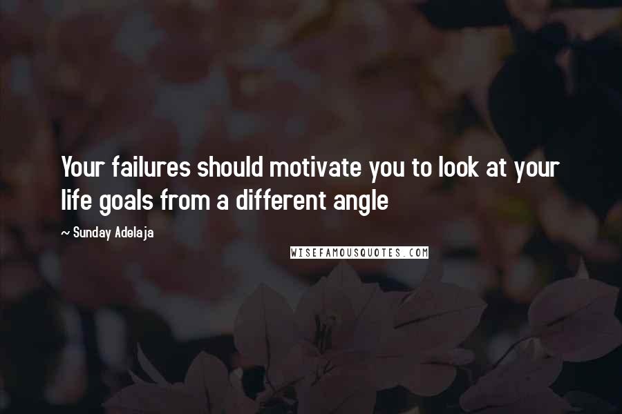 Sunday Adelaja Quotes: Your failures should motivate you to look at your life goals from a different angle