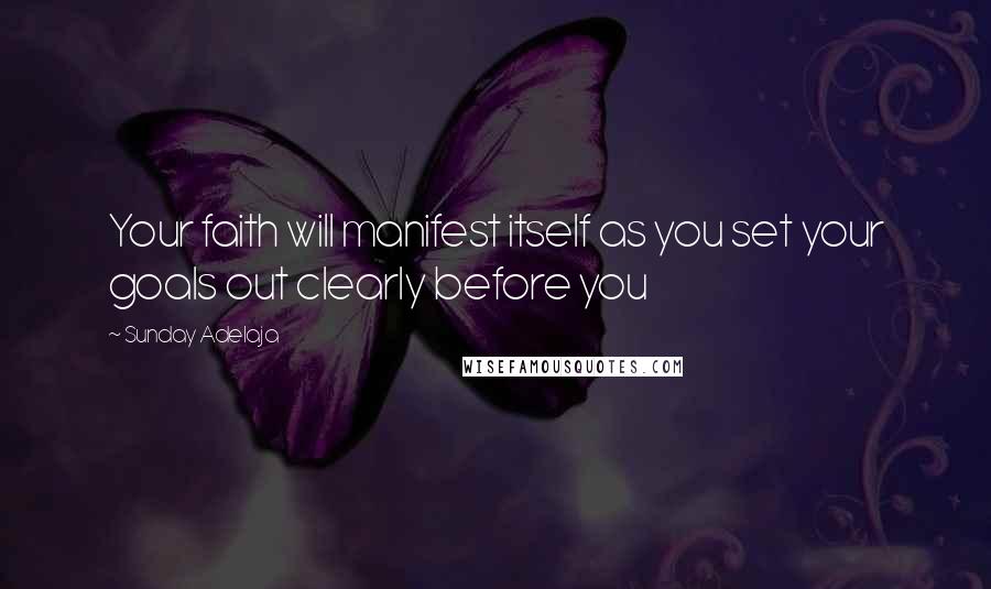 Sunday Adelaja Quotes: Your faith will manifest itself as you set your goals out clearly before you