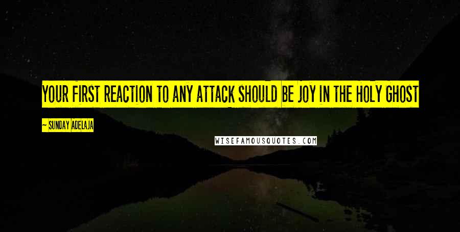 Sunday Adelaja Quotes: Your first reaction to any attack should be joy in the Holy Ghost