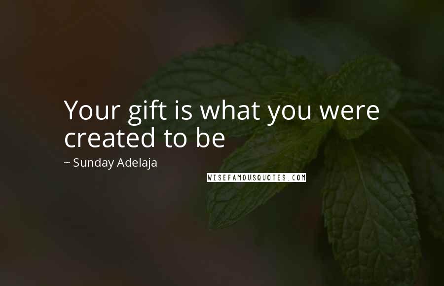 Sunday Adelaja Quotes: Your gift is what you were created to be