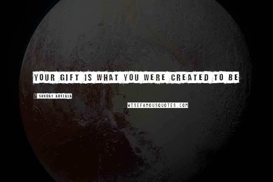 Sunday Adelaja Quotes: Your gift is what you were created to be