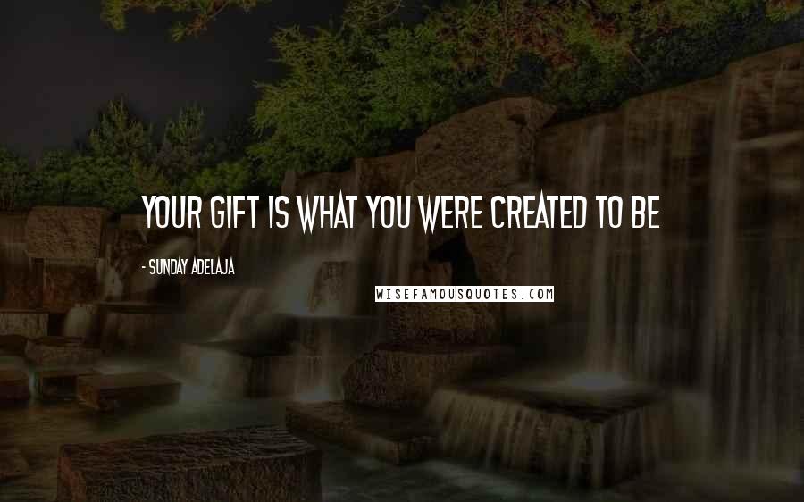 Sunday Adelaja Quotes: Your gift is what you were created to be