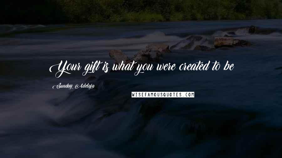 Sunday Adelaja Quotes: Your gift is what you were created to be