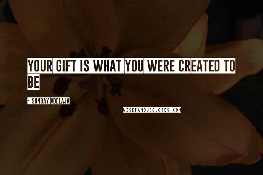 Sunday Adelaja Quotes: Your gift is what you were created to be