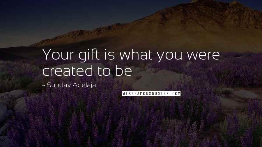 Sunday Adelaja Quotes: Your gift is what you were created to be