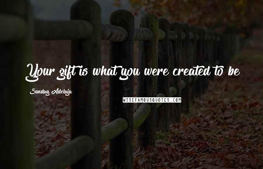 Sunday Adelaja Quotes: Your gift is what you were created to be