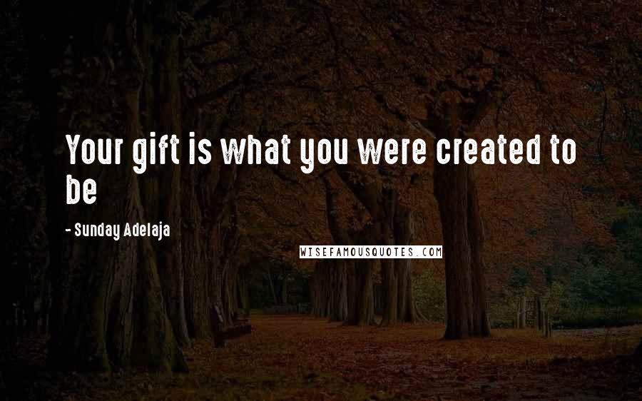 Sunday Adelaja Quotes: Your gift is what you were created to be