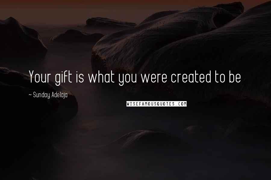 Sunday Adelaja Quotes: Your gift is what you were created to be