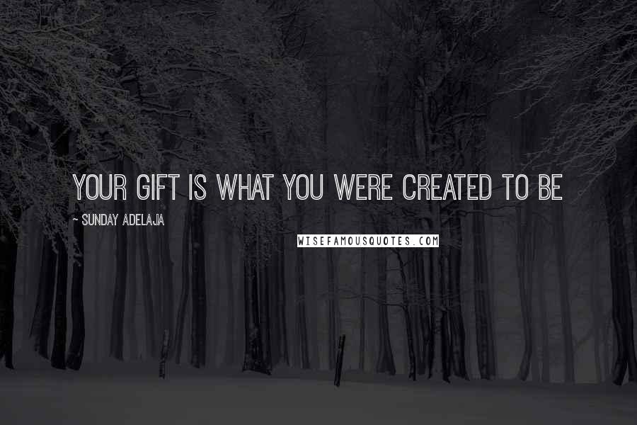 Sunday Adelaja Quotes: Your gift is what you were created to be