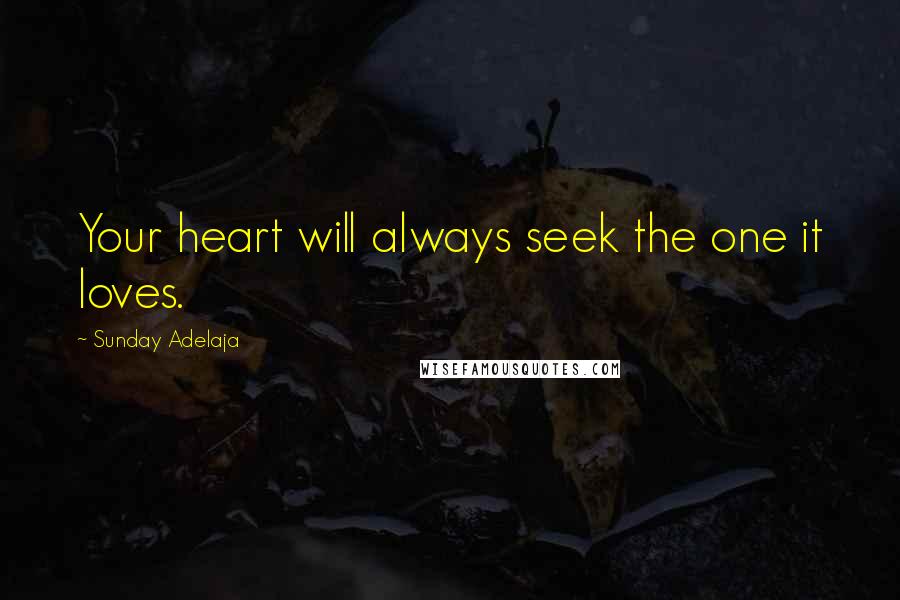 Sunday Adelaja Quotes: Your heart will always seek the one it loves.