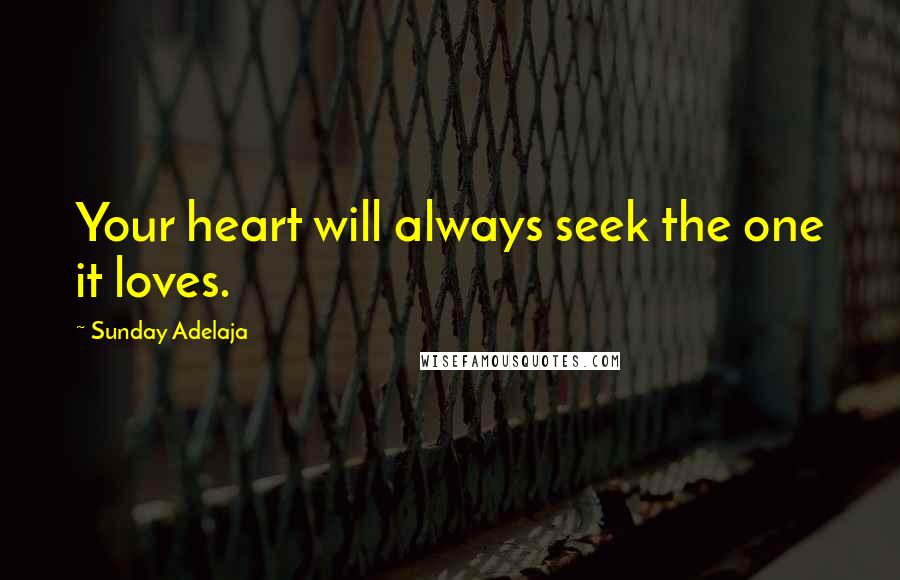 Sunday Adelaja Quotes: Your heart will always seek the one it loves.