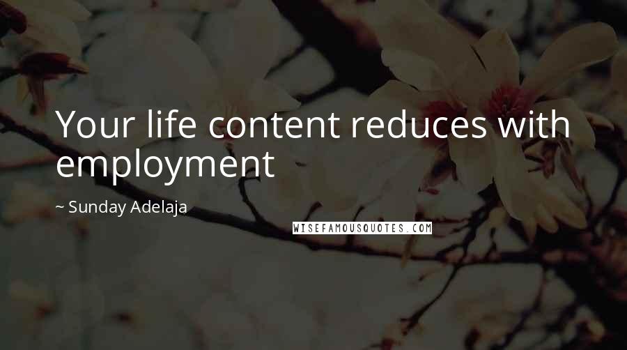 Sunday Adelaja Quotes: Your life content reduces with employment