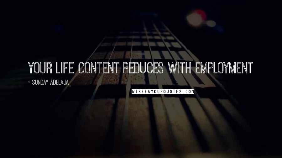 Sunday Adelaja Quotes: Your life content reduces with employment