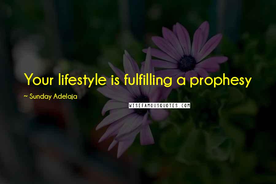 Sunday Adelaja Quotes: Your lifestyle is fulfilling a prophesy