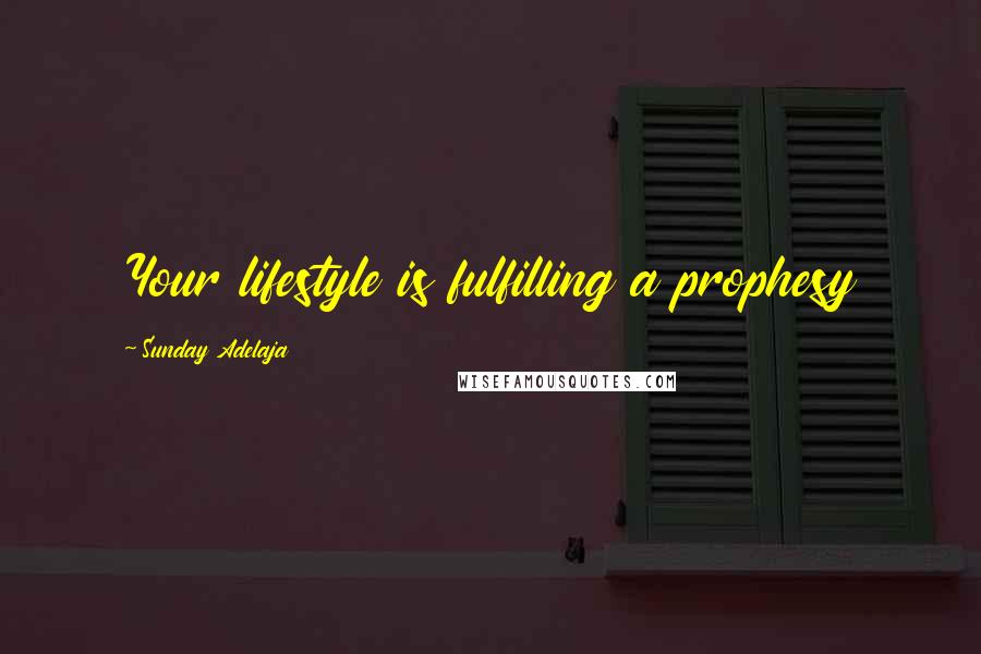 Sunday Adelaja Quotes: Your lifestyle is fulfilling a prophesy