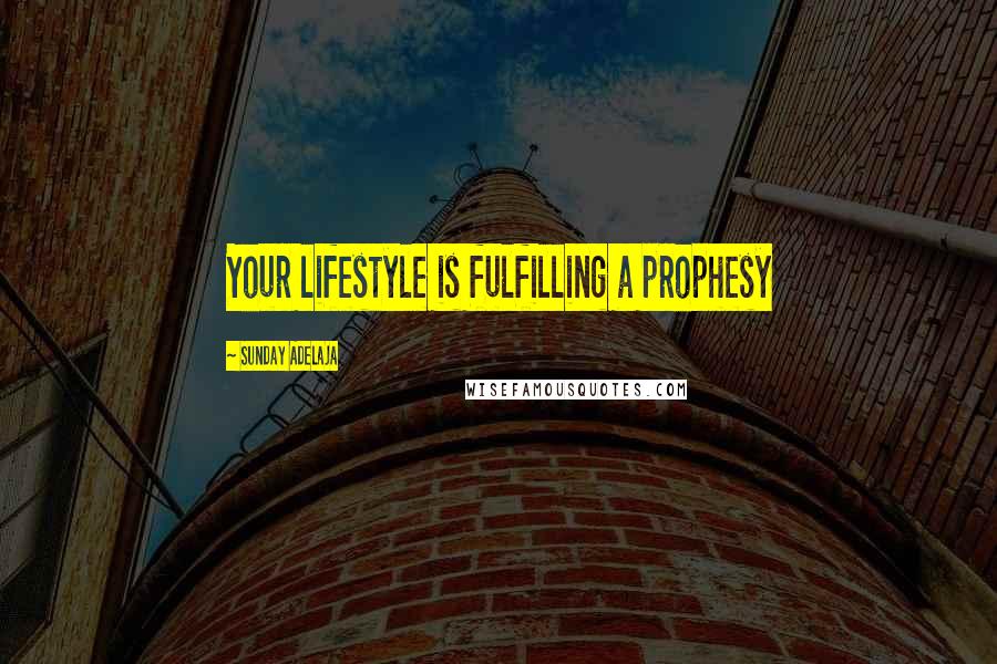 Sunday Adelaja Quotes: Your lifestyle is fulfilling a prophesy