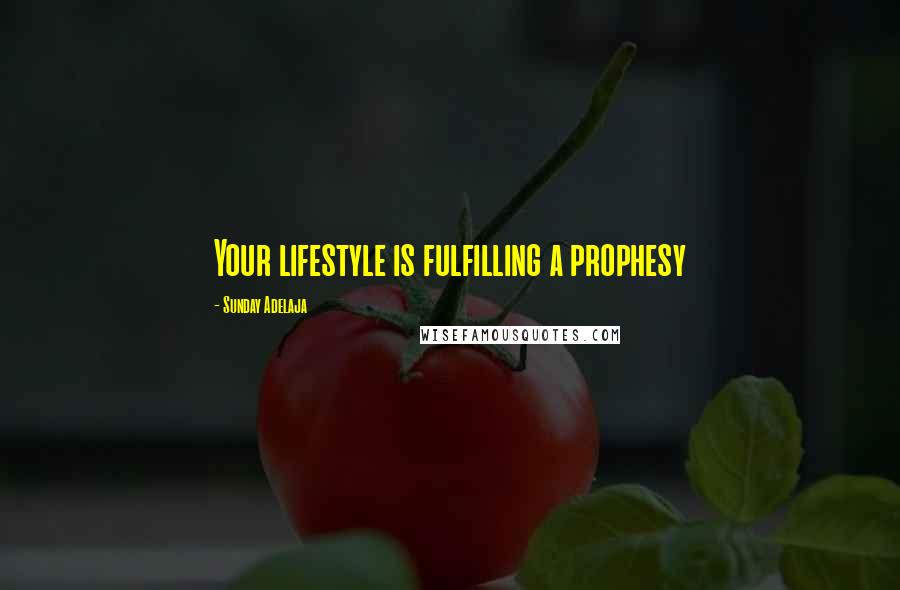 Sunday Adelaja Quotes: Your lifestyle is fulfilling a prophesy