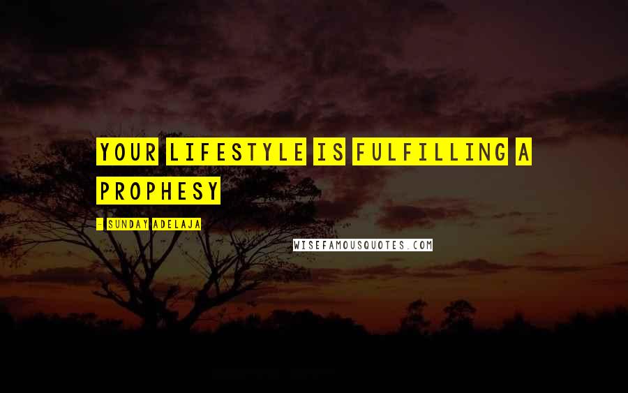Sunday Adelaja Quotes: Your lifestyle is fulfilling a prophesy