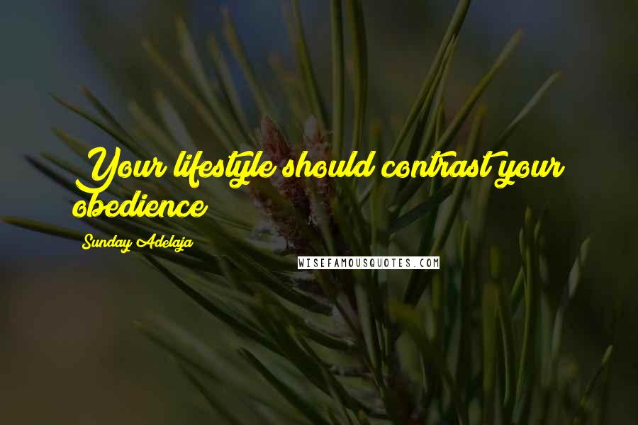 Sunday Adelaja Quotes: Your lifestyle should contrast your obedience