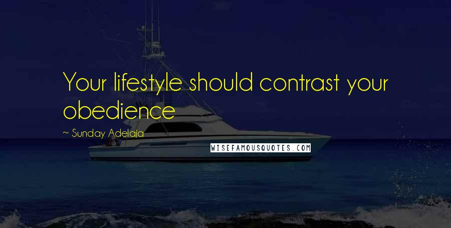 Sunday Adelaja Quotes: Your lifestyle should contrast your obedience