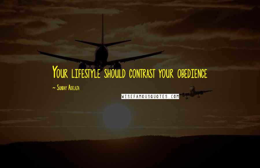 Sunday Adelaja Quotes: Your lifestyle should contrast your obedience