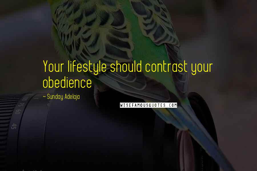 Sunday Adelaja Quotes: Your lifestyle should contrast your obedience