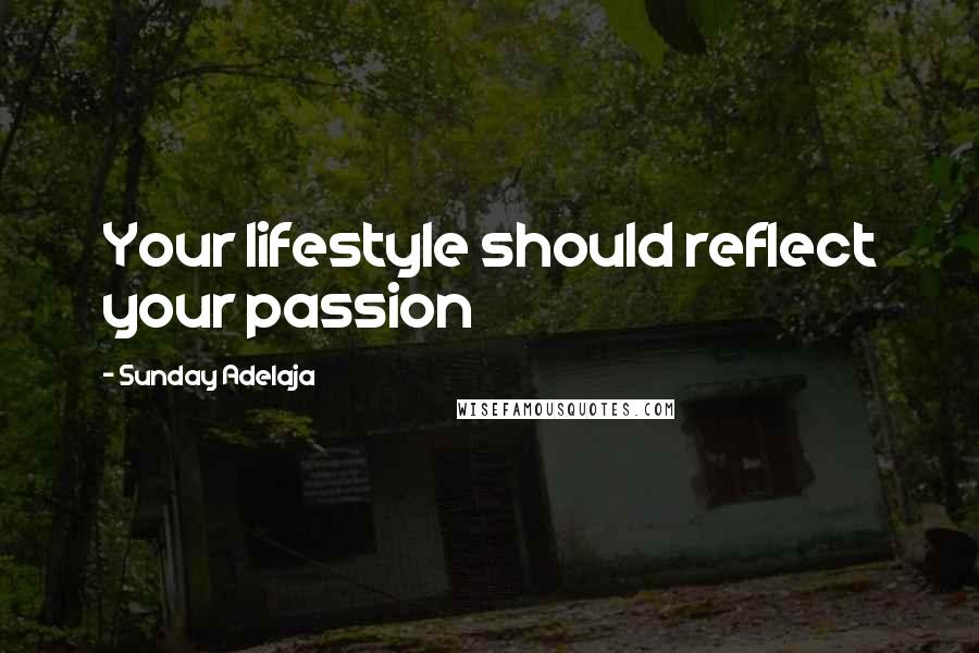 Sunday Adelaja Quotes: Your lifestyle should reflect your passion