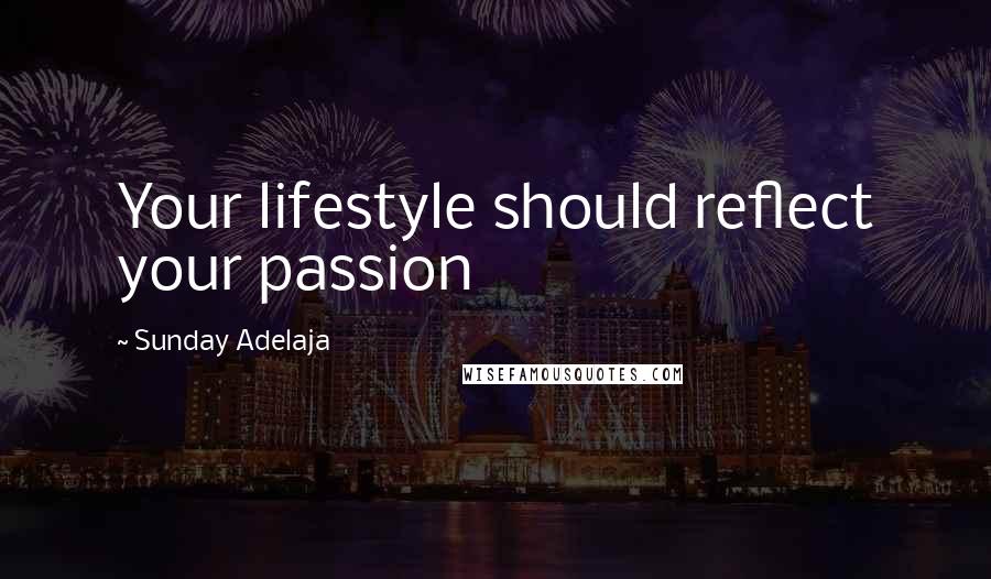 Sunday Adelaja Quotes: Your lifestyle should reflect your passion