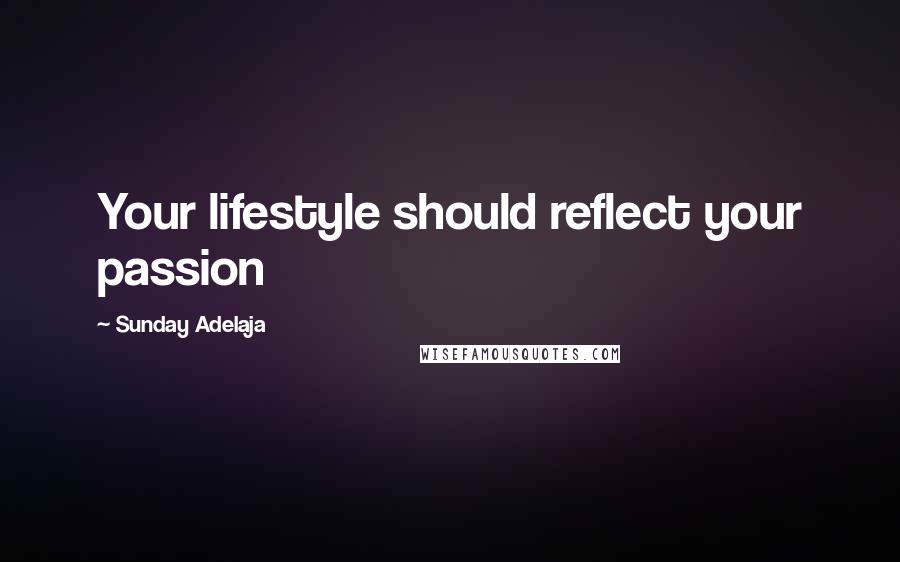 Sunday Adelaja Quotes: Your lifestyle should reflect your passion