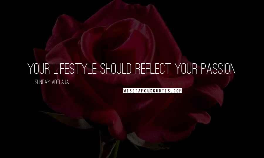 Sunday Adelaja Quotes: Your lifestyle should reflect your passion