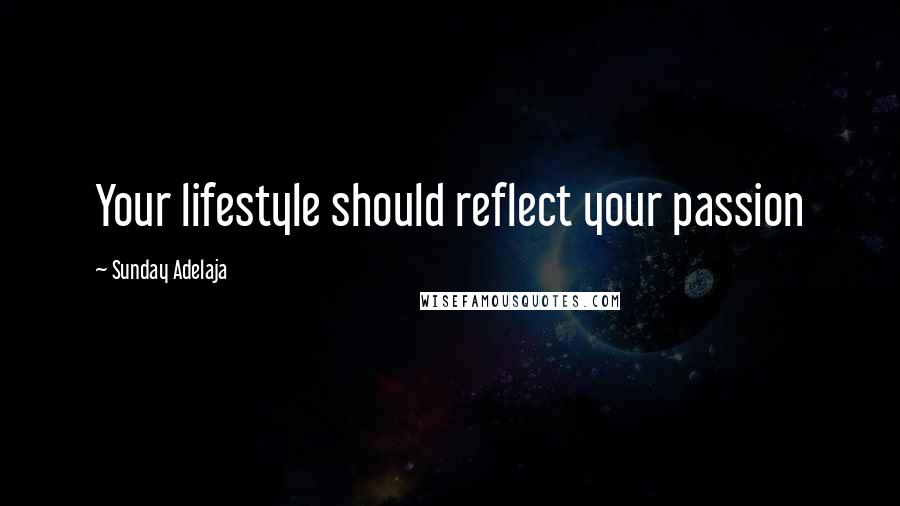 Sunday Adelaja Quotes: Your lifestyle should reflect your passion