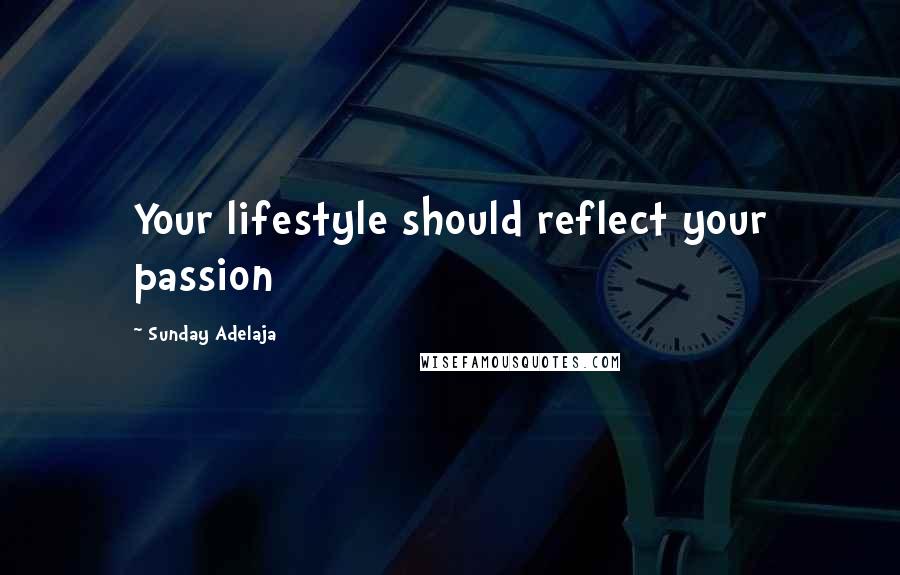 Sunday Adelaja Quotes: Your lifestyle should reflect your passion