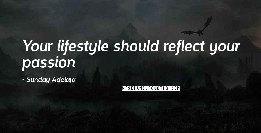 Sunday Adelaja Quotes: Your lifestyle should reflect your passion