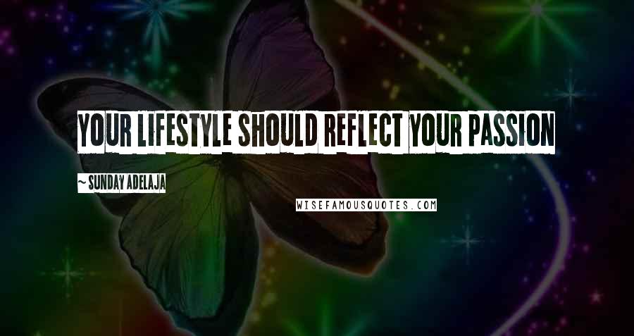 Sunday Adelaja Quotes: Your lifestyle should reflect your passion