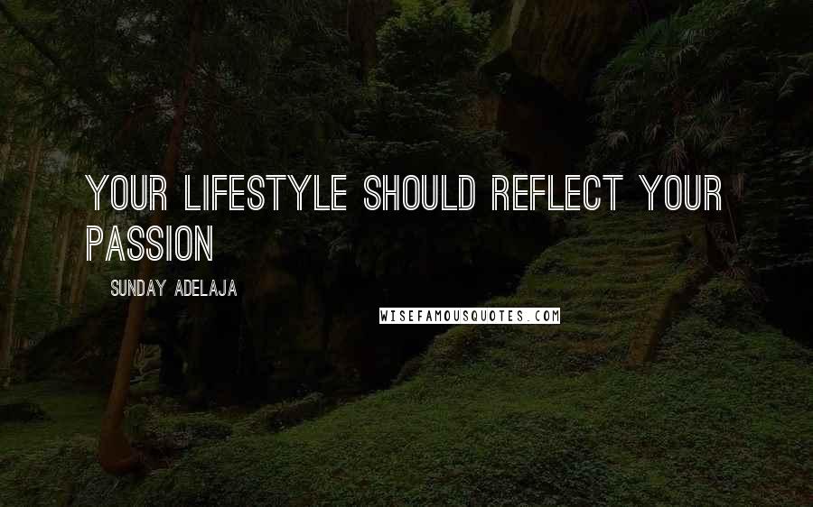 Sunday Adelaja Quotes: Your lifestyle should reflect your passion