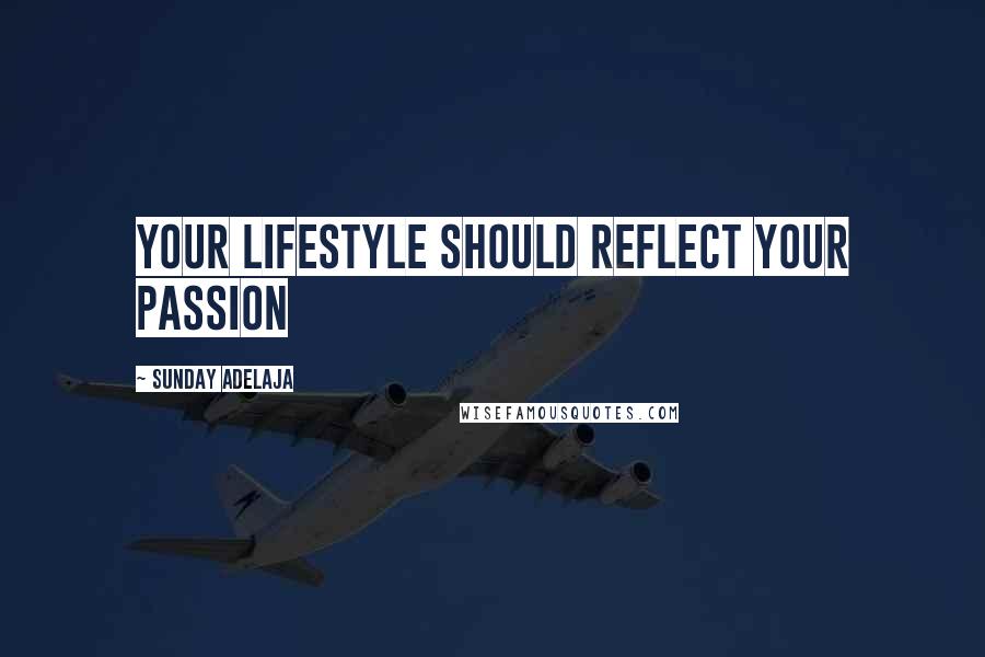 Sunday Adelaja Quotes: Your lifestyle should reflect your passion