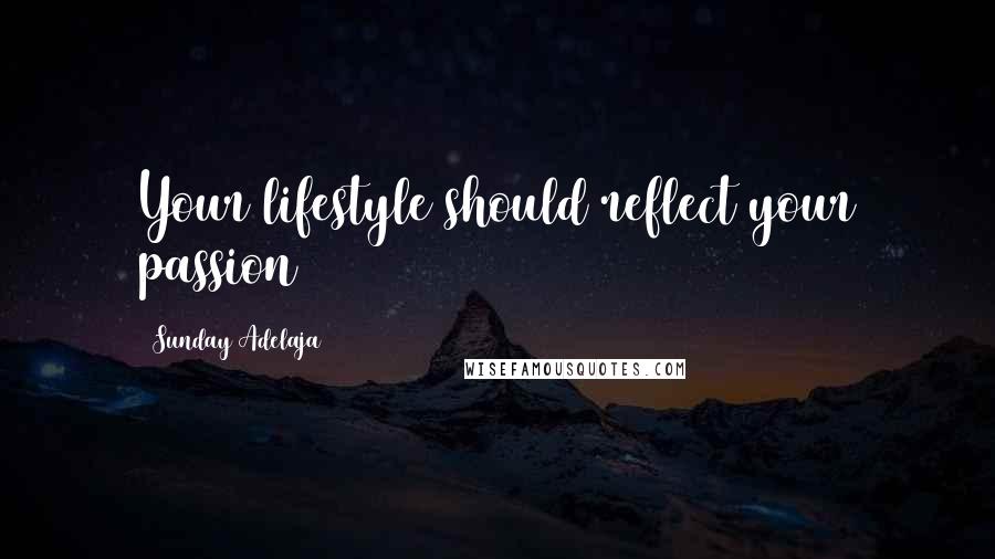 Sunday Adelaja Quotes: Your lifestyle should reflect your passion